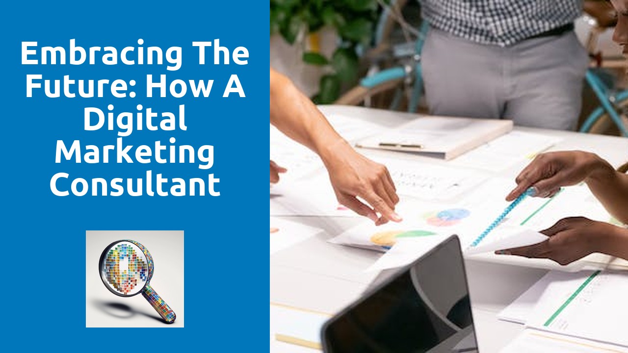 Embracing the Future: How a Digital Marketing Consultant Can Take Your Business to the Next Level