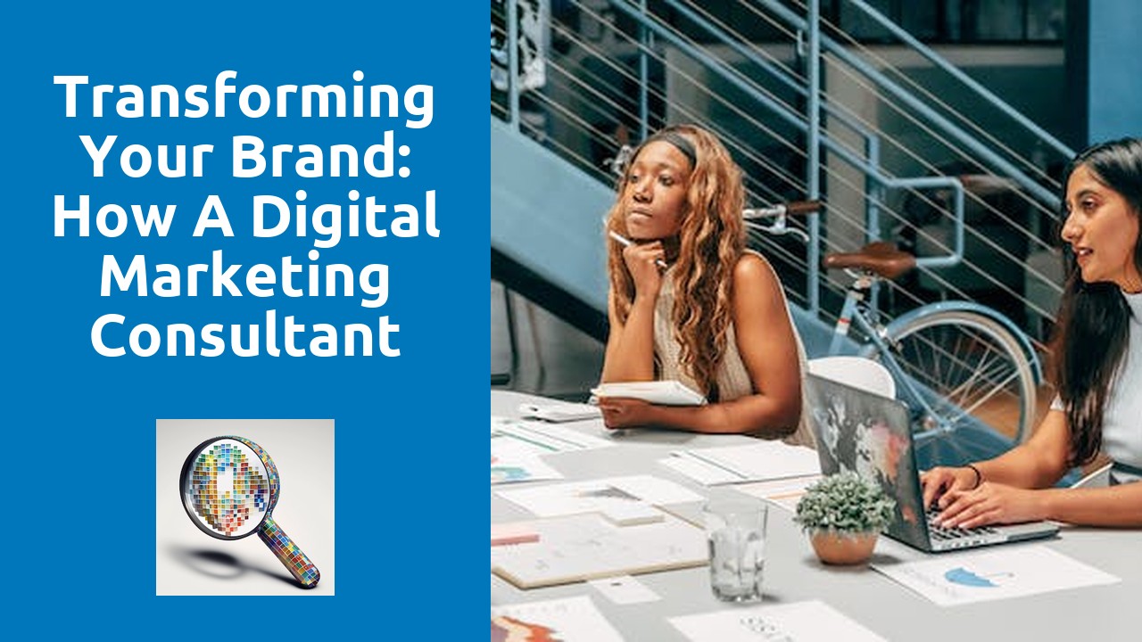 Transforming Your Brand: How A Digital Marketing Consultant Can Help Build A Stronger Brand Identity